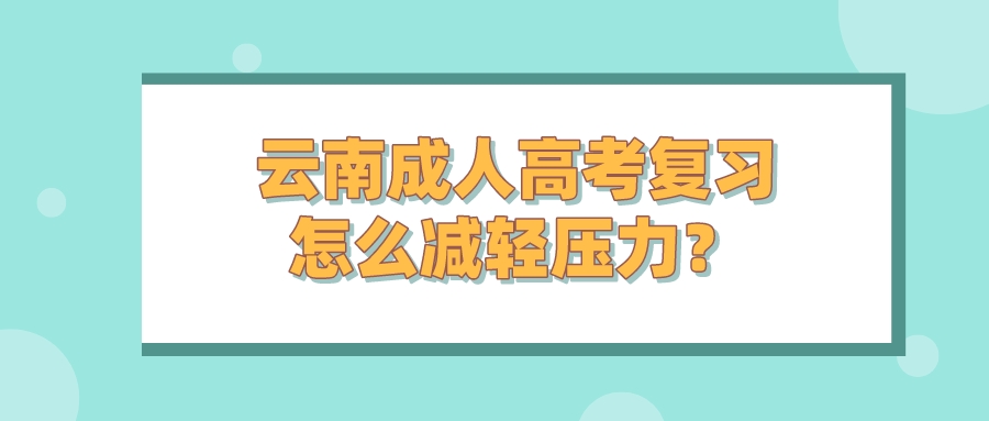云南成人高考復(fù)習(xí)怎么減輕壓力？