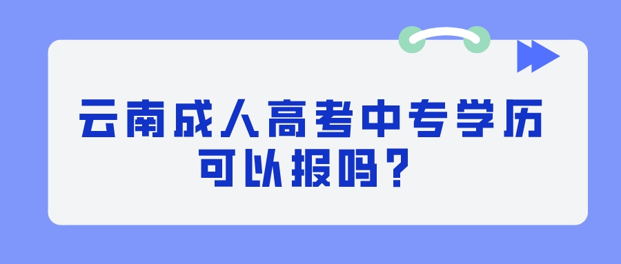 云南成人高考中專學歷可以報嗎？.jpeg