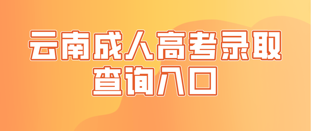 2022年云南玉溪成人高考錄取查詢入口