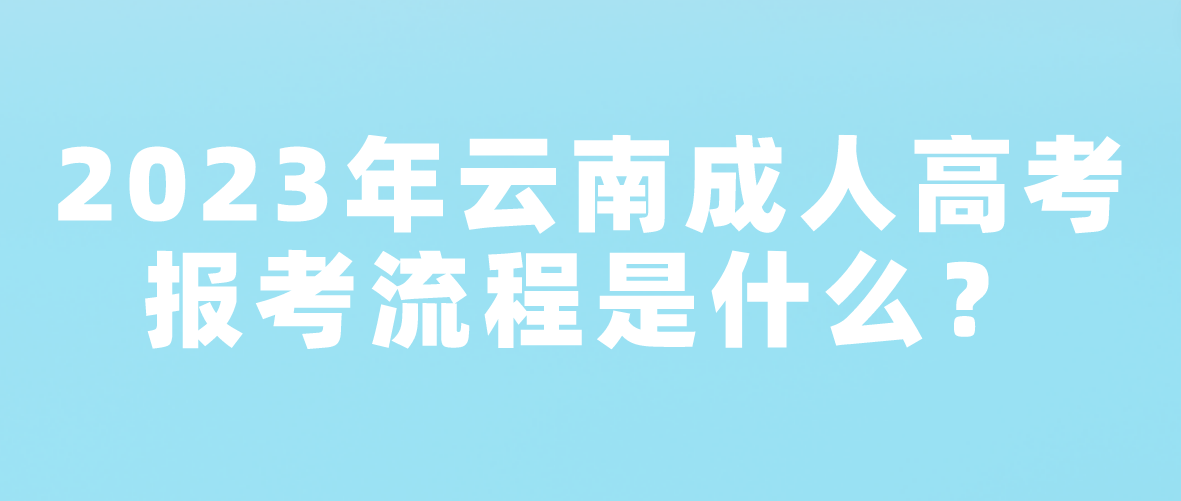 2023年云南臨滄成人高考報考流程是什么？