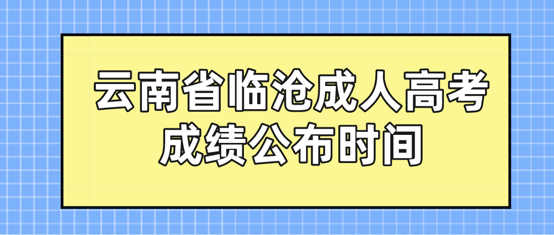 2022年云南省臨滄成人高考成績(jī)公布時(shí)間